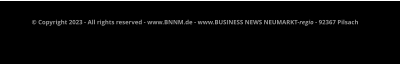 © Copyright 2023 - All rights reserved - www.BNNM.de - www.BUSINESS NEWS NEUMARKT-regio - 92367 Pilsach