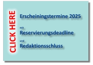 Erscheiningstermine 2025  mit Reservierungsdeadline   und Redaktionsschluss CLICK HERE